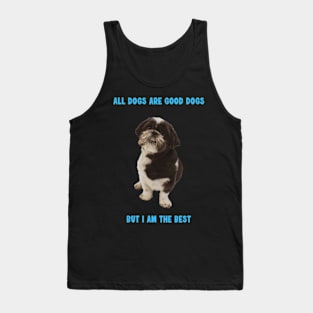 Shit Tzu - All dogs are good dogs but I am the best Tank Top